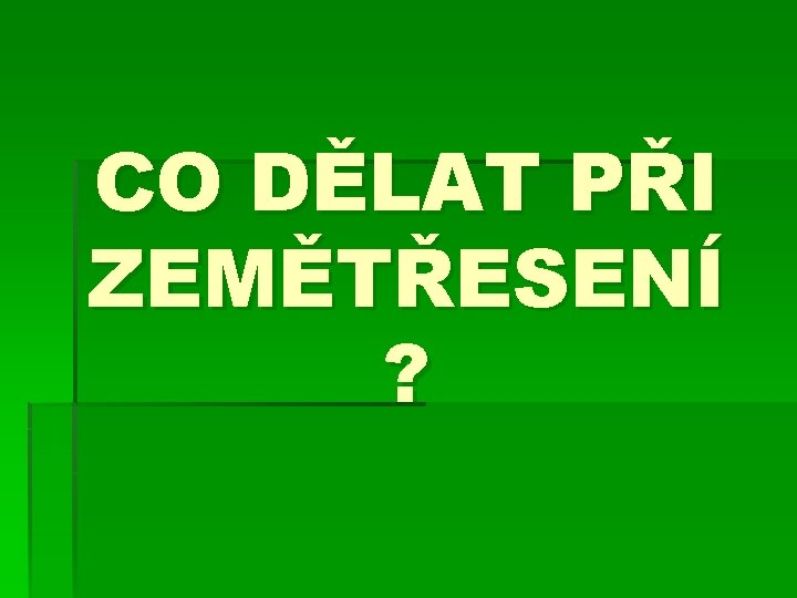 CO DĚLAT PŘI ZEMĚTŘESENÍ ? 