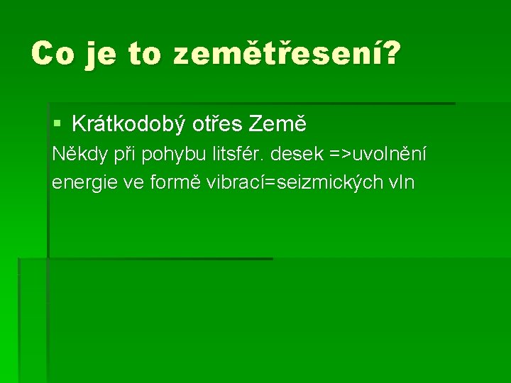 Co je to zemětřesení? § Krátkodobý otřes Země Někdy při pohybu litsfér. desek =>uvolnění