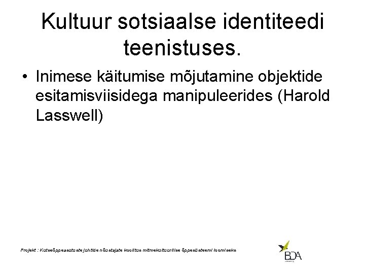 Kultuur sotsiaalse identiteedi teenistuses. • Inimese käitumise mõjutamine objektide esitamisviisidega manipuleerides (Harold Lasswell) Projekt