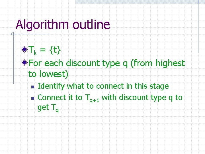 Algorithm outline Tk = {t} For each discount type q (from highest to lowest)