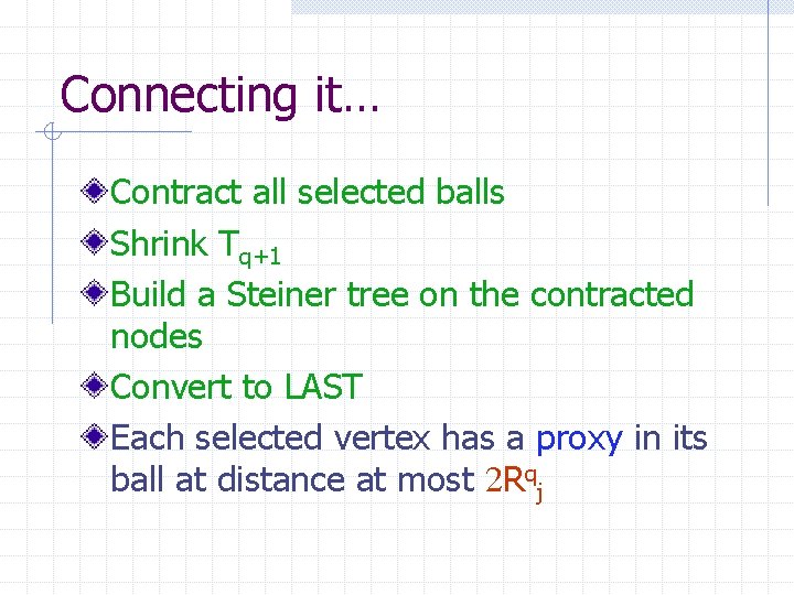 Connecting it… Contract all selected balls Shrink Tq+1 Build a Steiner tree on the