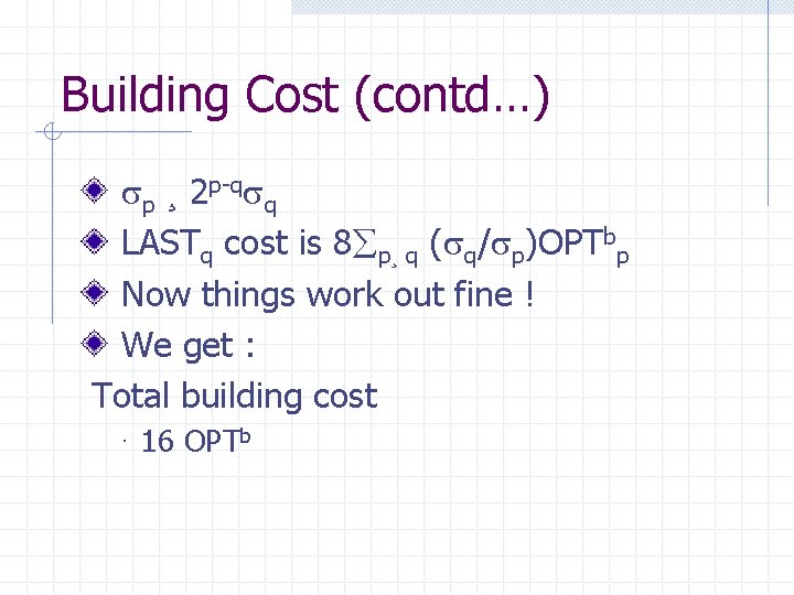 Building Cost (contd…) sp ¸ 2 p-qsq LASTq cost is 8åp¸ q (sq/sp)OPTbp Now