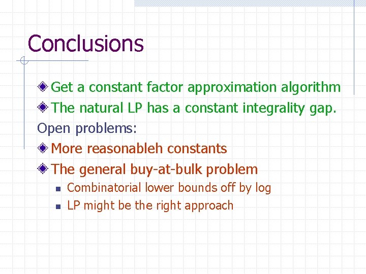 Conclusions Get a constant factor approximation algorithm The natural LP has a constant integrality