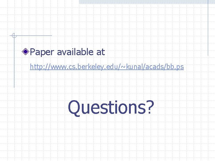 Paper available at http: //www. cs. berkeley. edu/~kunal/acads/bb. ps Questions? 