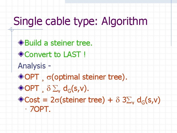 Single cable type: Algorithm Build a steiner tree. Convert to LAST ! Analysis OPT