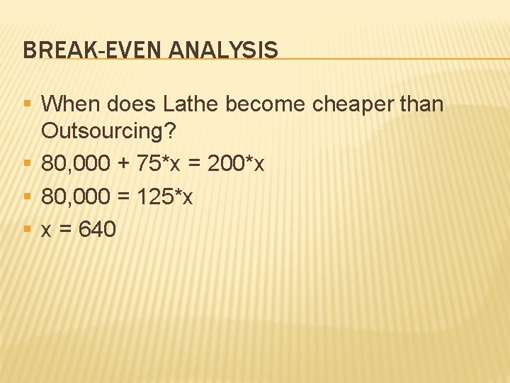 BREAK-EVEN ANALYSIS § When does Lathe become cheaper than Outsourcing? § 80, 000 +