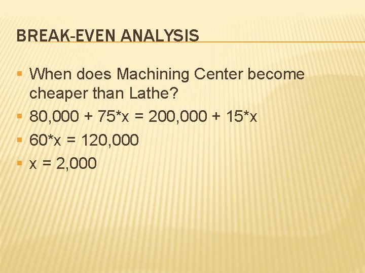 BREAK-EVEN ANALYSIS § When does Machining Center become cheaper than Lathe? § 80, 000