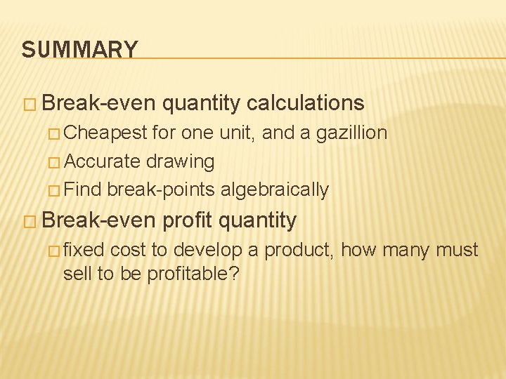 SUMMARY � Break-even quantity calculations � Cheapest for one unit, and a gazillion �
