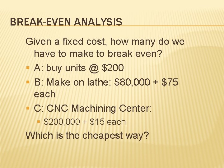 BREAK-EVEN ANALYSIS Given a fixed cost, how many do we have to make to