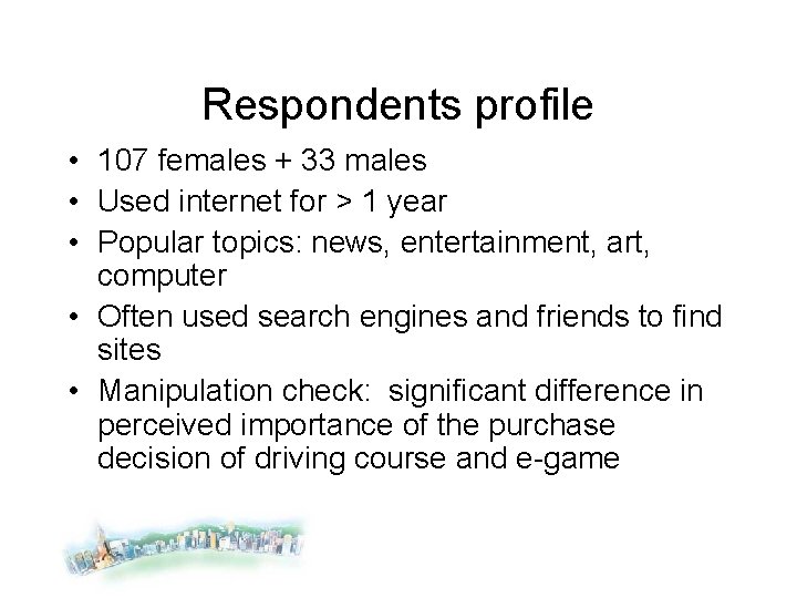 Respondents profile • 107 females + 33 males • Used internet for > 1