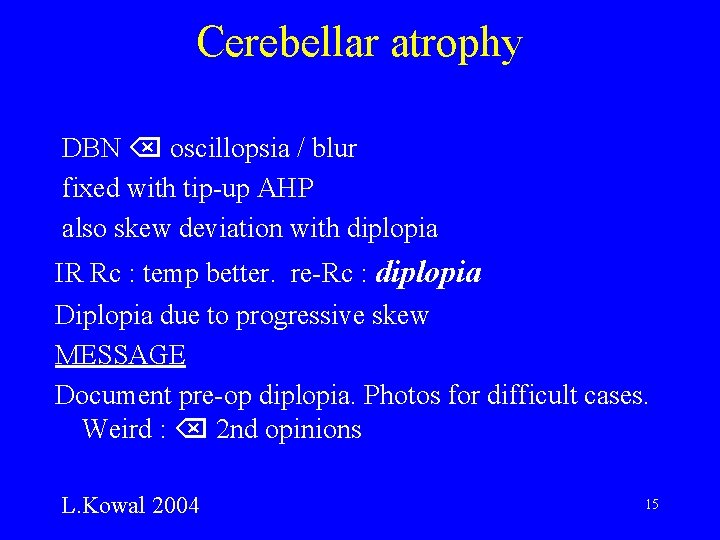 Cerebellar atrophy DBN oscillopsia / blur fixed with tip-up AHP also skew deviation with