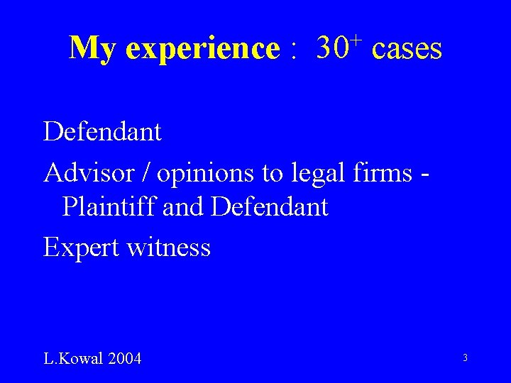 My experience : + 30 cases Defendant Advisor / opinions to legal firms Plaintiff