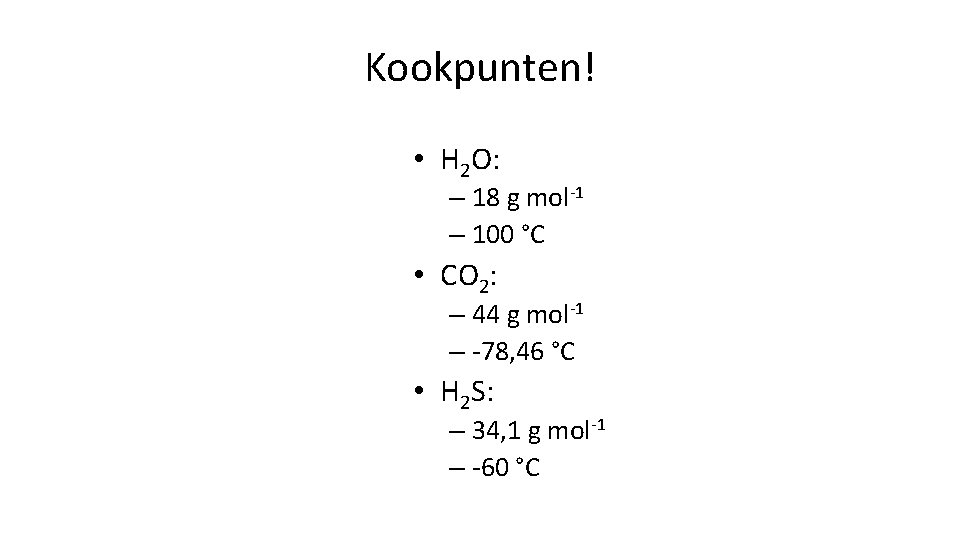 Kookpunten! • H 2 O: – 18 g mol-1 – 100 °C • CO