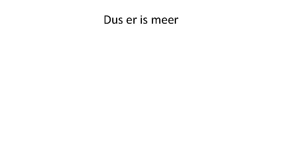 Dus er is meer 