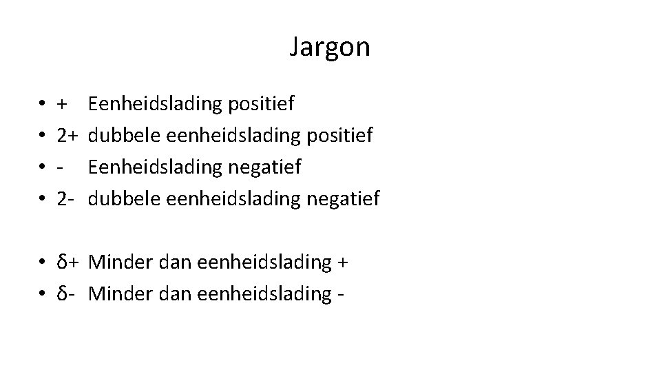Jargon • • + 2+ 2 - Eenheidslading positief dubbele eenheidslading positief Eenheidslading negatief