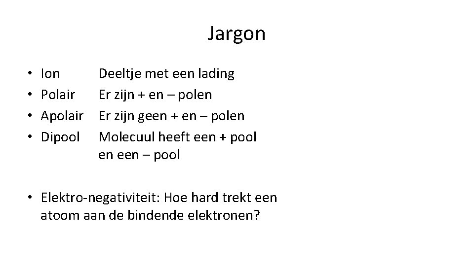 Jargon • • Ion Polair Apolair Dipool Deeltje met een lading Er zijn +