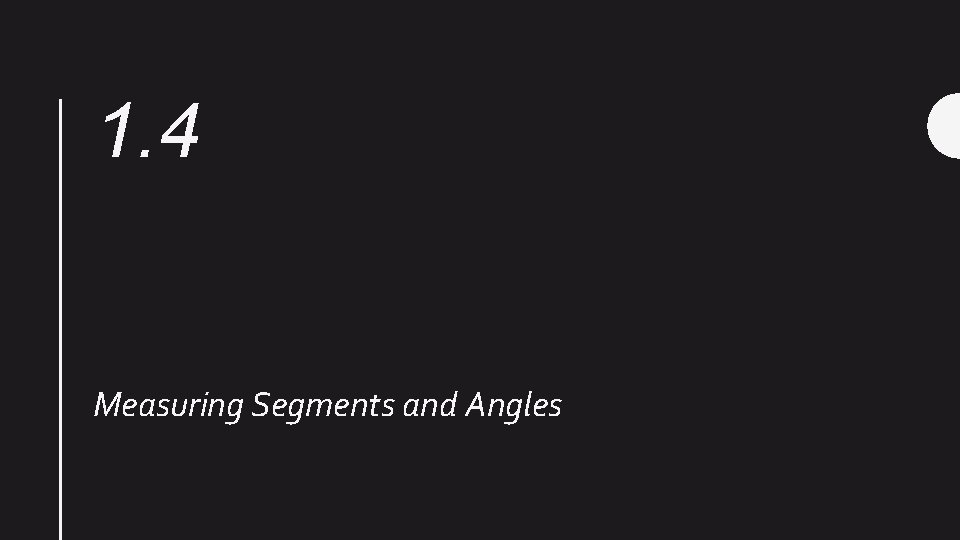 1. 4 Measuring Segments and Angles 