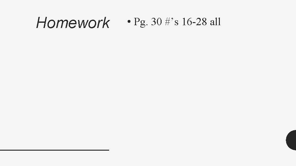 Homework • Pg. 30 #’s 16 -28 all 