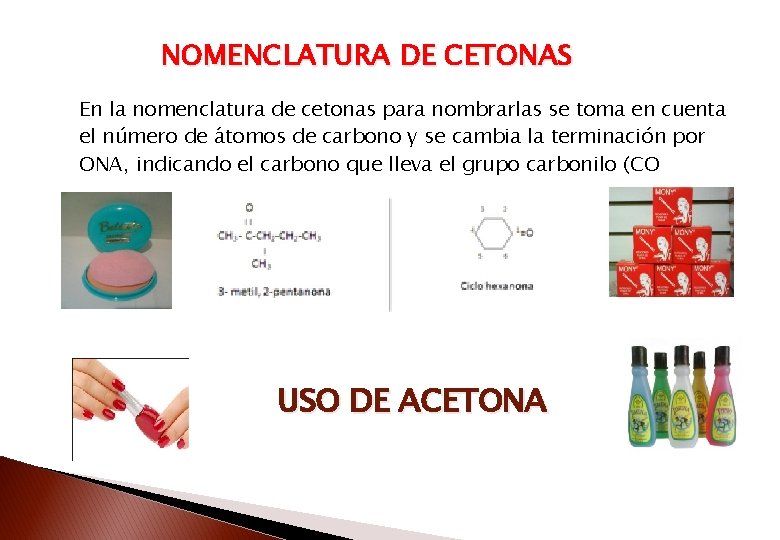 NOMENCLATURA DE CETONAS En la nomenclatura de cetonas para nombrarlas se toma en cuenta