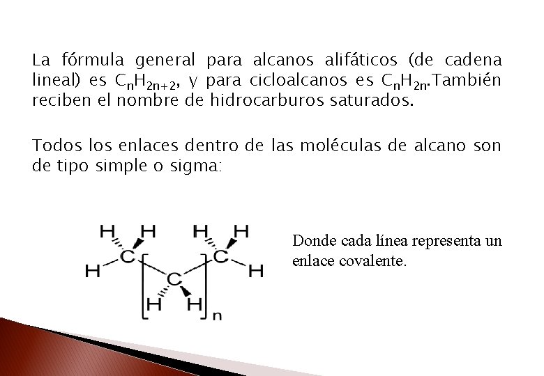 La fórmula general para alcanos alifáticos (de cadena lineal) es Cn. H 2 n+2,