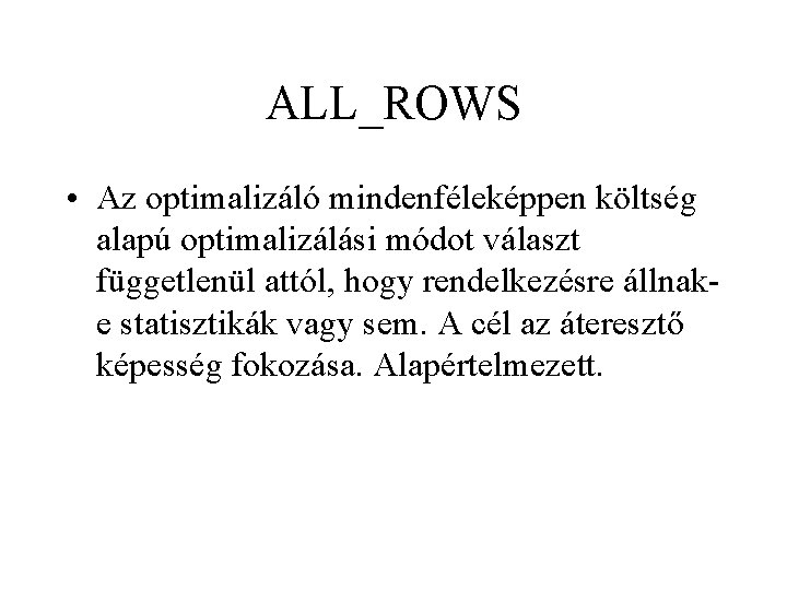 ALL_ROWS • Az optimalizáló mindenféleképpen költség alapú optimalizálási módot választ függetlenül attól, hogy rendelkezésre