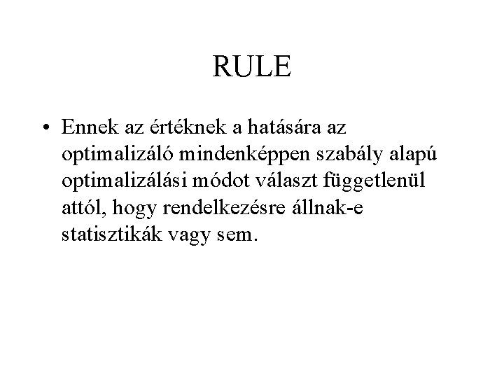 RULE • Ennek az értéknek a hatására az optimalizáló mindenképpen szabály alapú optimalizálási módot