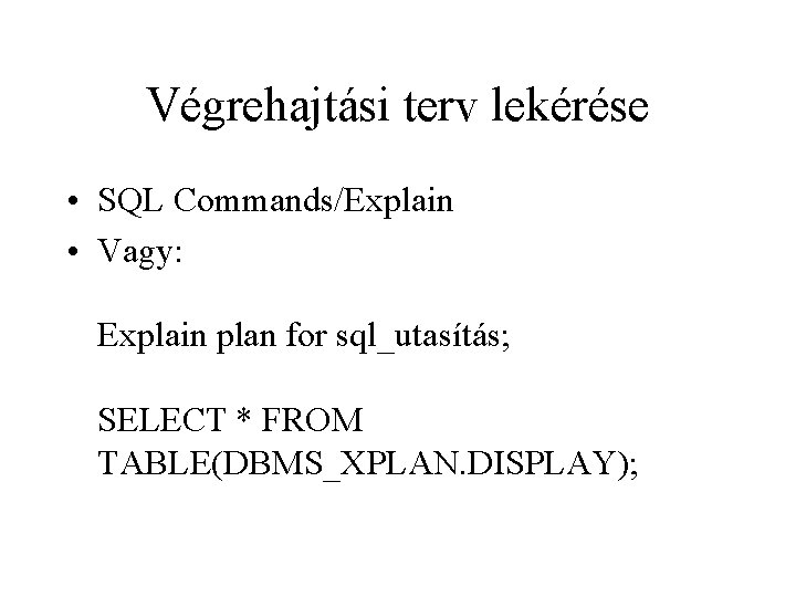 Végrehajtási terv lekérése • SQL Commands/Explain • Vagy: Explain plan for sql_utasítás; SELECT *