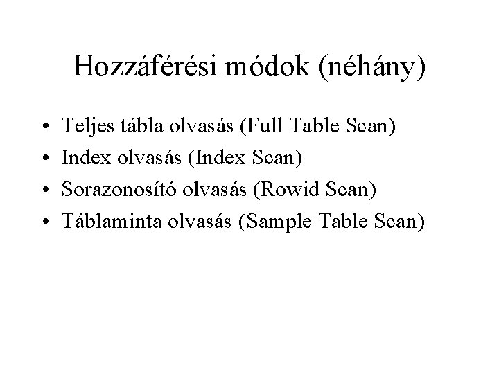 Hozzáférési módok (néhány) • • Teljes tábla olvasás (Full Table Scan) Index olvasás (Index