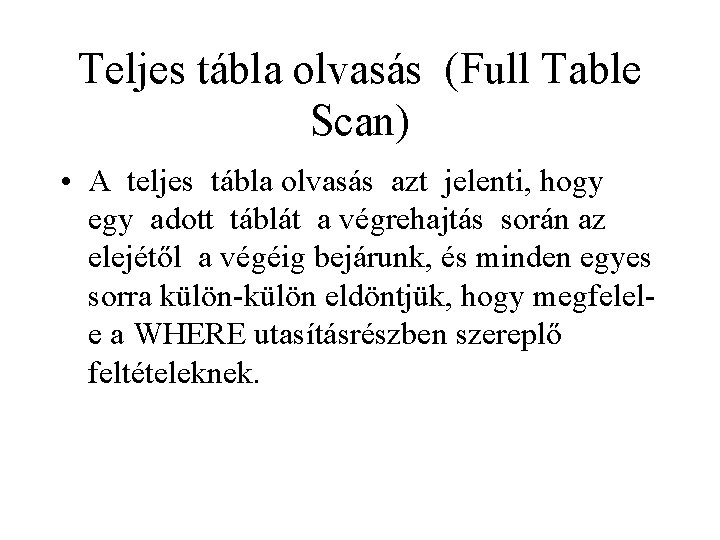 Teljes tábla olvasás (Full Table Scan) • A teljes tábla olvasás azt jelenti, hogy