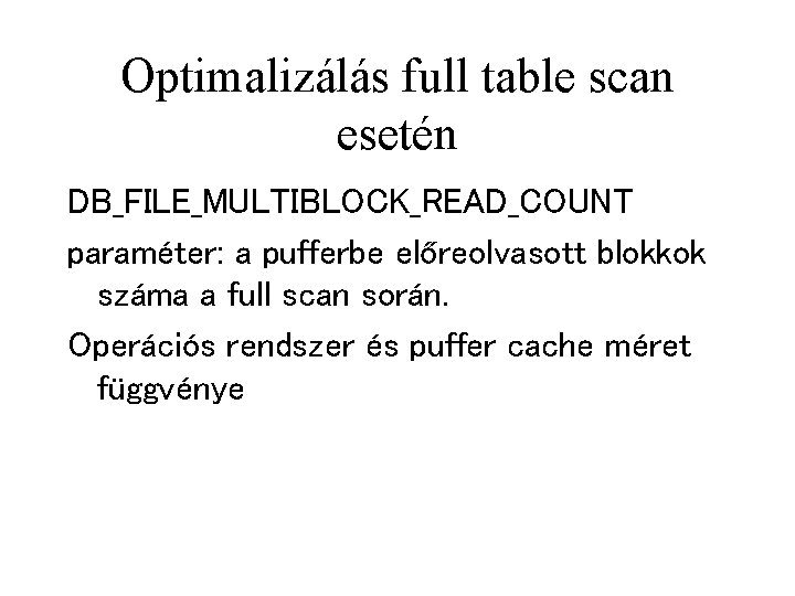 Optimalizálás full table scan esetén DB_FILE_MULTIBLOCK_READ_COUNT paraméter: a pufferbe előreolvasott blokkok száma a full