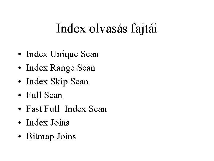 Index olvasás fajtái • • Index Unique Scan Index Range Scan Index Skip Scan