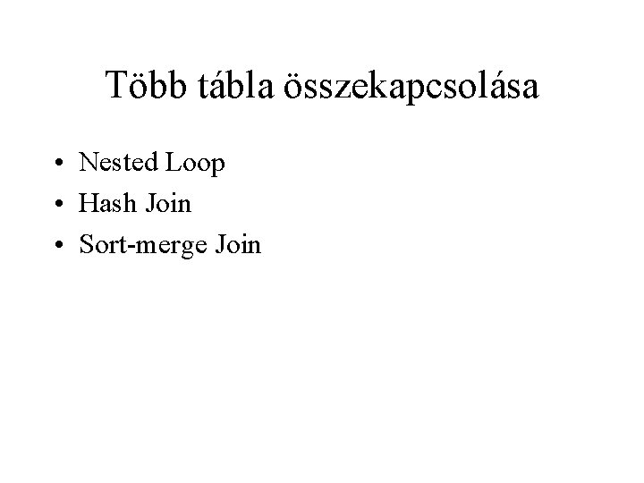 Több tábla összekapcsolása • Nested Loop • Hash Join • Sort-merge Join 