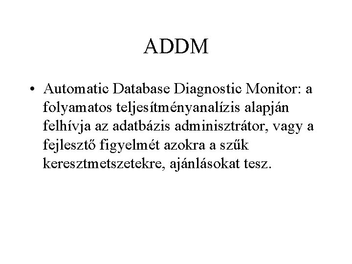 ADDM • Automatic Database Diagnostic Monitor: a folyamatos teljesítményanalízis alapján felhívja az adatbázis adminisztrátor,