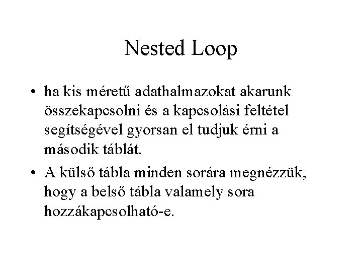 Nested Loop • ha kis méretű adathalmazokat akarunk összekapcsolni és a kapcsolási feltétel segítségével