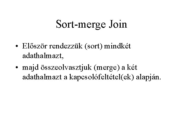 Sort-merge Join • Először rendezzük (sort) mindkét adathalmazt, • majd összeolvasztjuk (merge) a két