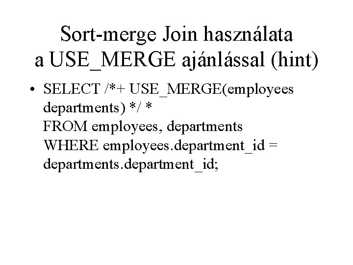 Sort-merge Join használata a USE_MERGE ajánlással (hint) • SELECT /*+ USE_MERGE(employees departments) */ *