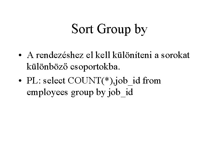 Sort Group by • A rendezéshez el kell különíteni a sorokat különböző csoportokba. •