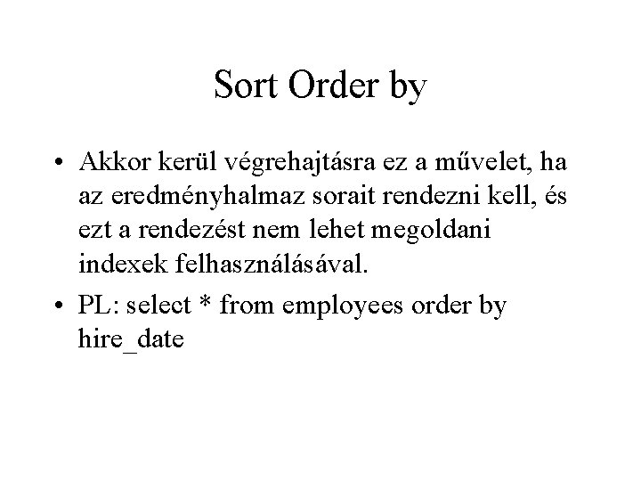 Sort Order by • Akkor kerül végrehajtásra ez a művelet, ha az eredményhalmaz sorait