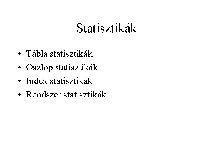 Statisztikák • • Tábla statisztikák Oszlop statisztikák Index statisztikák Rendszer statisztikák 