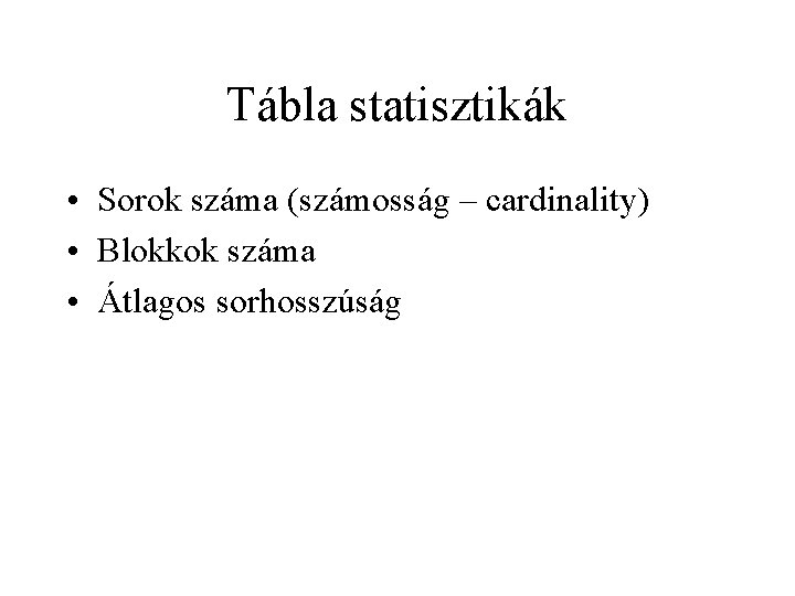 Tábla statisztikák • Sorok száma (számosság – cardinality) • Blokkok száma • Átlagos sorhosszúság