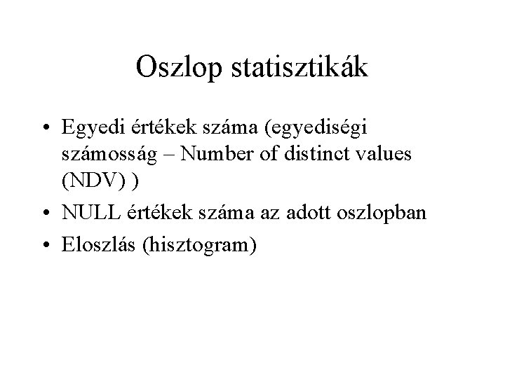 Oszlop statisztikák • Egyedi értékek száma (egyediségi számosság – Number of distinct values (NDV)