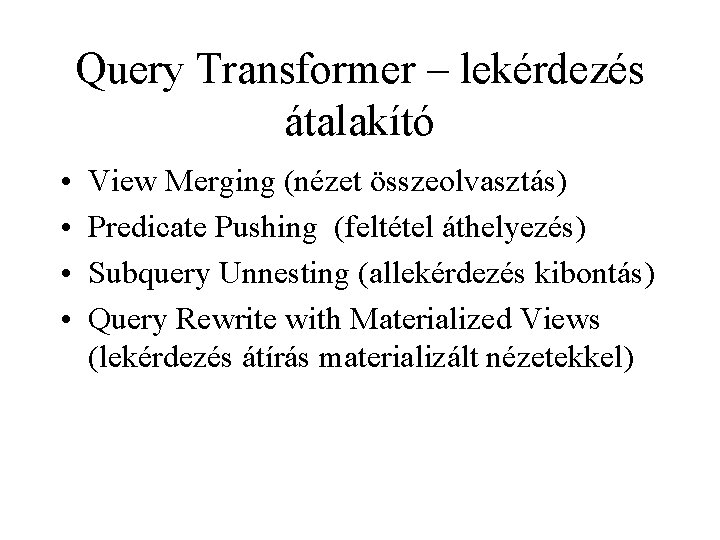 Query Transformer – lekérdezés átalakító • • View Merging (nézet összeolvasztás) Predicate Pushing (feltétel