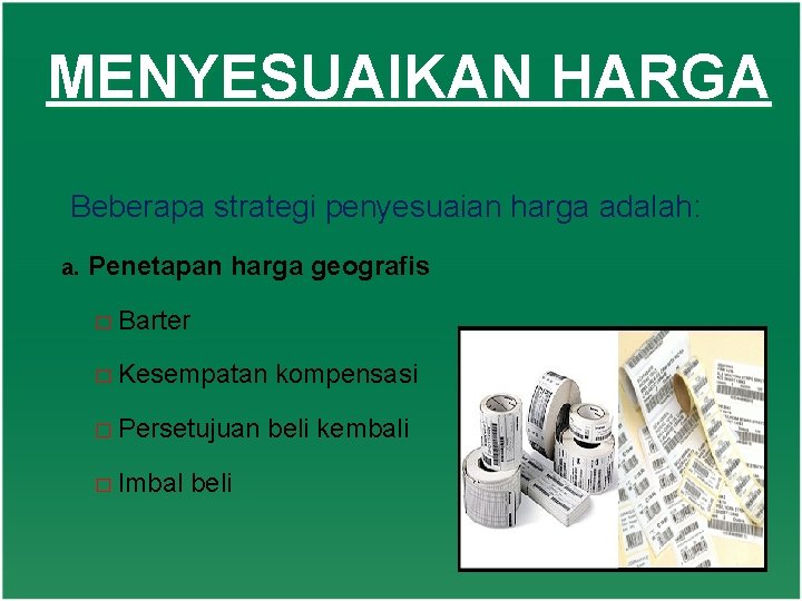 MENYESUAIKAN HARGA Beberapa strategi penyesuaian harga adalah: a. Penetapan harga geografis � Barter �