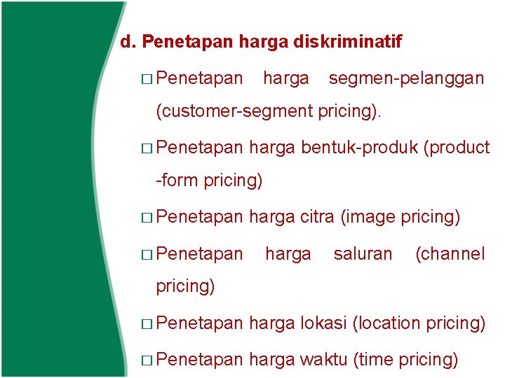 d. Penetapan harga diskriminatif � Penetapan harga segmen-pelanggan (customer-segment pricing). � Penetapan harga bentuk-produk
