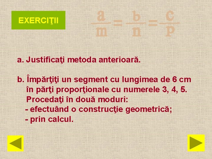 EXERCIŢII a. Justificaţi metoda anterioară. b. Împărţiţi un segment cu lungimea de 6 cm