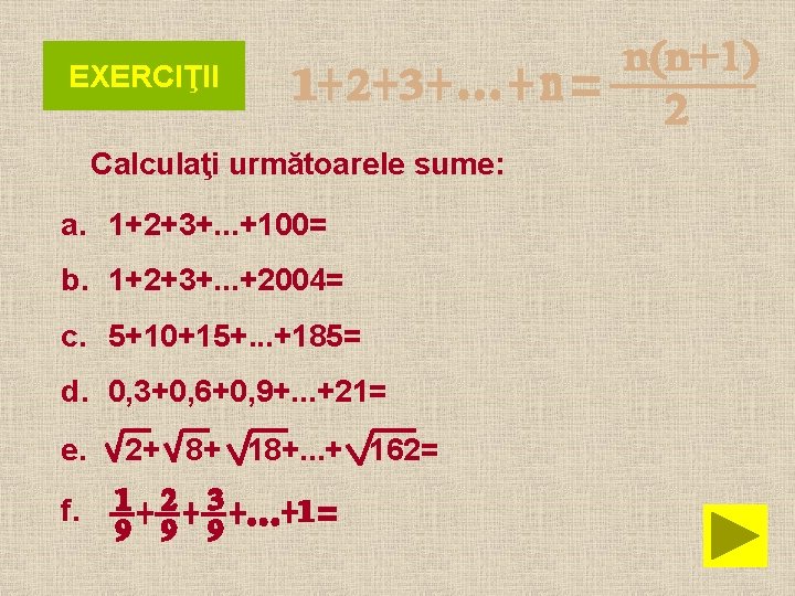 EXERCIŢII Calculaţi următoarele sume: a. 1+2+3+. . . +100= b. 1+2+3+. . . +2004=