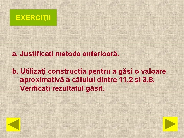 EXERCIŢII a. Justificaţi metoda anterioară. b. Utilizaţi construcţia pentru a găsi o valoare aproximativă