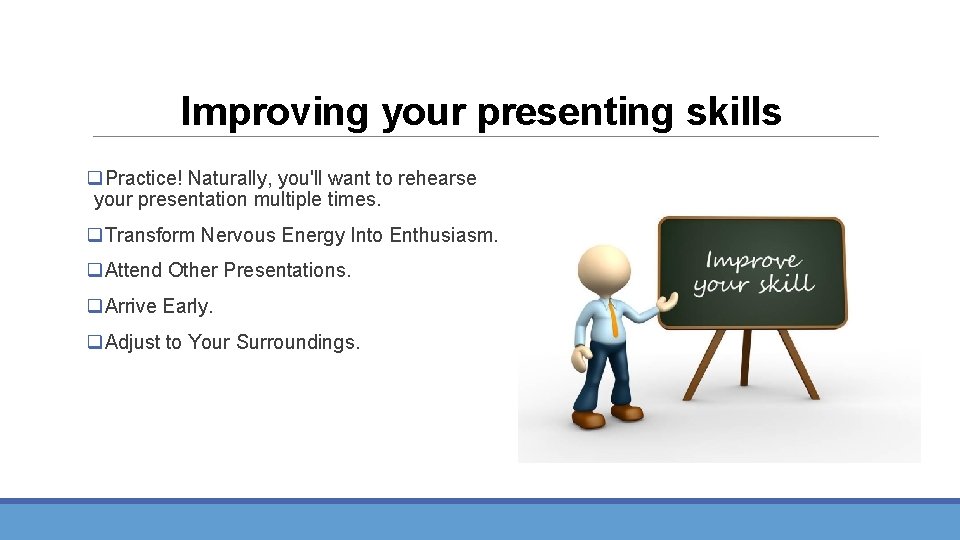 Improving your presenting skills q. Practice! Naturally, you'll want to rehearse your presentation multiple