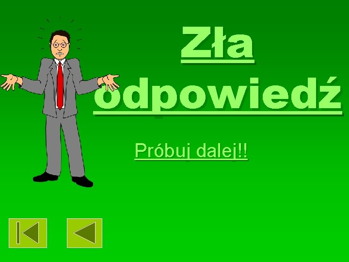 Zła odpowiedź Próbuj dalej!! 