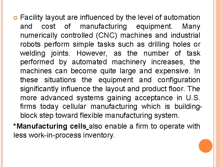 Facility layout are influenced by the level of automation and cost of manufacturing equipment. Facility layout are influenced by the level of automation and cost of manufacturing equipment.
